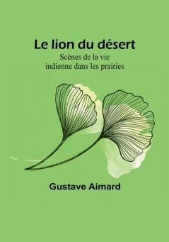 Le lion du désert: Scènes de la vie indienne dans les prairies