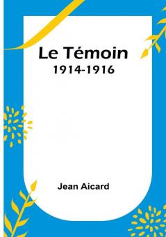 Le Témoin: 1914-1916