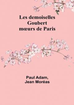 Les demoiselles Goubert: moeurs de Paris