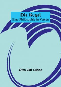 Die Kugel; Eine Philosophie in Versen