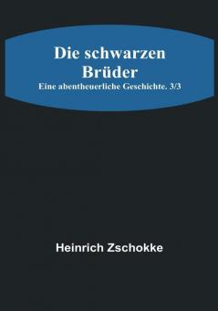 Die schwarzen Brüder: Eine abentheuerliche Geschichte. 3/3