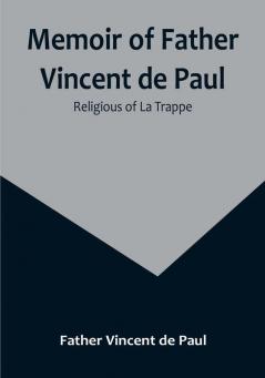 Memoir of Father Vincent de Paul: Religious of La Trappe