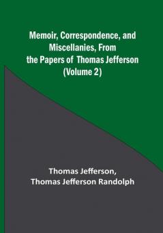 Memoir Correspondence and Miscellanies From the Papers of Thomas Jefferson |(Volume 2)