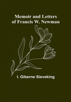 Memoir and Letters of Francis W. Newman