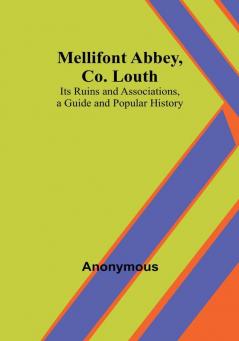 Mellifont Abbey Co. Louth: Its Ruins and Associations a Guide and Popular History