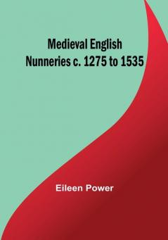 Medieval English Nunneries c. 1275 to 1535