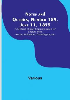 Notes and Queries Number 189 June 11 1853 : A Medium of Inter-communication for Literary Men Artists Antiquaries Genealogists etc.