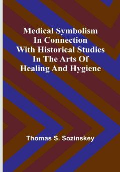 Medical symbolism in connection with historical studies in the arts of healing and hygiene