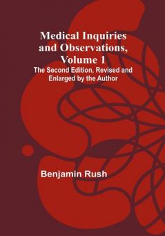 Medical Inquiries and Observations Vol. 1: The Second Edition Revised and Enlarged by the Author