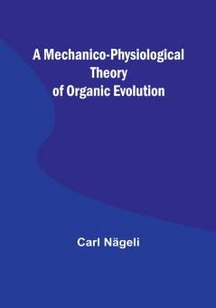 A Mechanico-Physiological Theory of Organic Evolution