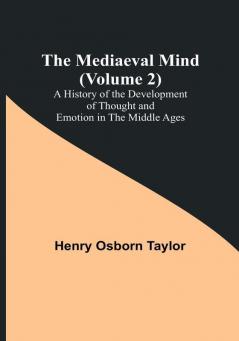 The Mediaeval Mind : A History of the Development of Thought and Emotion in the Middle Ages | (Volume 2)