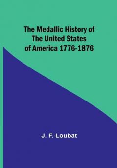 The Medallic History of the United States of America 1776-1876