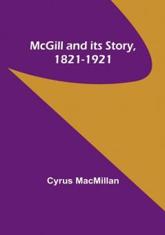 McGill and its Story 1821-1921