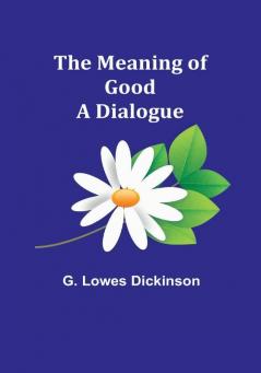 The Meaning of Good—A Dialogue