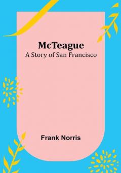 McTeague: A Story of San Francisco