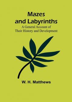 Mazes and Labyrinths: A General Account of Their History and Development