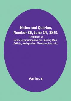 Notes and Queries Number 85 June 14 1851 : A Medium of Inter-communication for Literary Men Artists Antiquaries Genealogists etc.