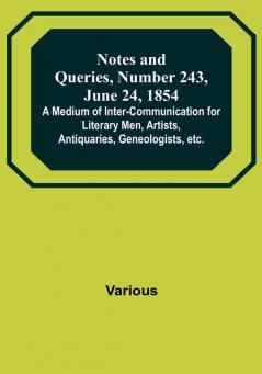 Notes and Queries Number 243 June 24 1854 : A Medium of Inter-communication for Literary Men Artists Antiquaries Geneologists etc.