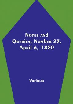 Notes and Queries Number 23 April 6 1850