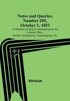 Notes and Queries Number 205 October 1 1853 : A Medium of Inter-communication for Literary Men Artists Antiquaries Geneologists etc.