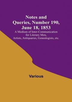 Notes and Queries Number 190 June 18 1853 : A Medium of Inter-communication for Literary Men Artists Antiquaries Genealogists etc.