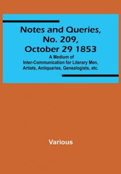 Notes and Queries No. 209 October 29 1853 : A Medium of Inter<li>communication for Literary Men Artists Antiquaries Genealogists etc.