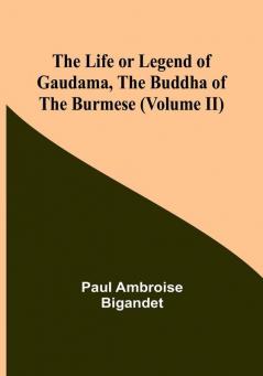 The Life or Legend of Gaudama the Buddha of the Burmese | (Volume II)