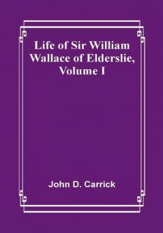 Life of Sir William Wallace of Elderslie |Volume I