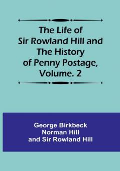 The Life of Sir Rowland Hill and the History of Penny Postage| Volume. 2