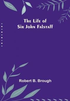 The Life of Sir John Falstaff