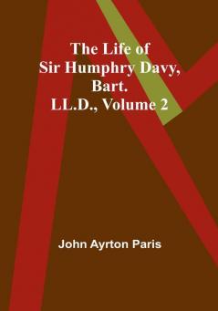 The Life of Sir Humphry Davy Bart. LL.D.| Volume 2