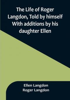 The Life of Roger Langdon Told by himself. With additions by his daughter Ellen.