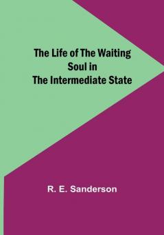 The Life of the Waiting Soul in the Intermediate State