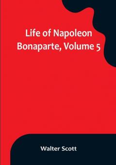 Life of Napoleon Bonaparte| Volume 5