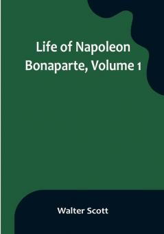 Life of Napoleon Bonaparte| Volume 1