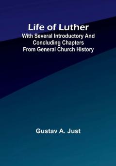 Life of Luther: with several introductory and concluding chapters from general church history