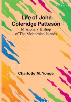 Life of John Coleridge Patteson: Missionary Bishop of the Melanesian Islands