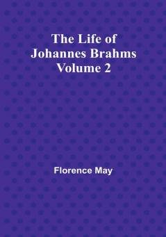 The Life of Johannes Brahms| Volume 2