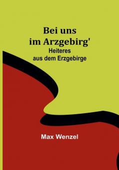 Bei uns im Arzgebirg': Heiteres aus dem Erzgebirge