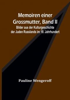 Memoiren einer Grossmutter Band II:  Bilder aus der Kulturgeschichte der Juden Russlands im 19. Jahrhundert