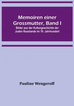 Memoiren einer Grossmutter Band I:  Bilder aus der Kulturgeschichte der Juden Russlands im 19. Jahrhundert