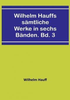 Wilhelm Hauffs sämtliche Werke in sechs Bänden. Bd. 3