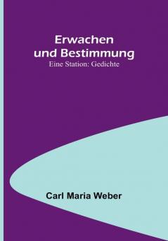 Erwachen und Bestimmung: Eine Station: Gedichte