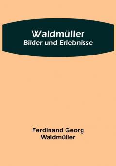 Waldmüller: Bilder und Erlebnisse