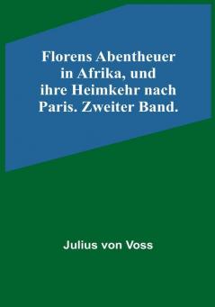 Florens Abentheuer in Afrika und ihre Heimkehr nach Paris. Zweiter Band.