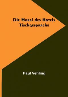 Die Moral des Hotels: Tischgespräche