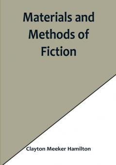 Materials and Methods of Fiction:  With an Introduction by Brander Matthews