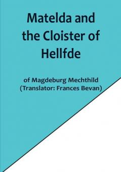 Matelda and the Cloister of Hellfde:  Extracts from the Book of Matilda of Magdeburg