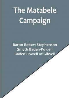 The Matabele Campaign:  Being a Narrative of the Campaign in Suppressing the Native Rising in Matabeleland and Mashonaland 1896