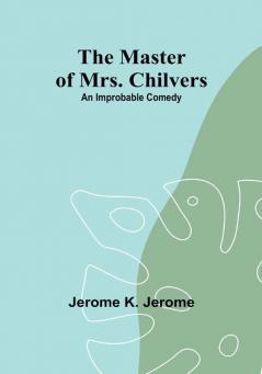 The Master of Mrs. Chilvers: An Improbable Comedy